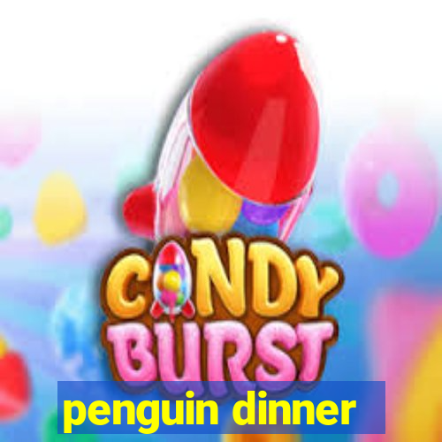 penguin dinner